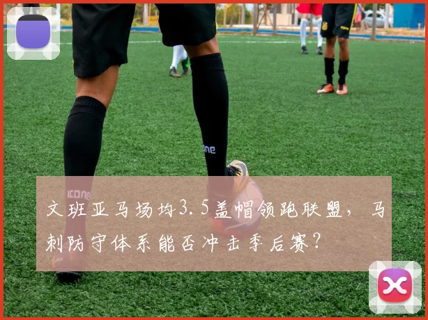 文班亚马场均3.5盖帽领跑联盟，马刺防守体系能否冲击季后赛？
